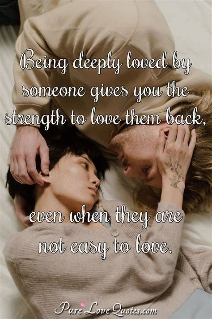 Being deeply loved by someone gives you STRENGTH, while loving someone deeply gives you COURAGE